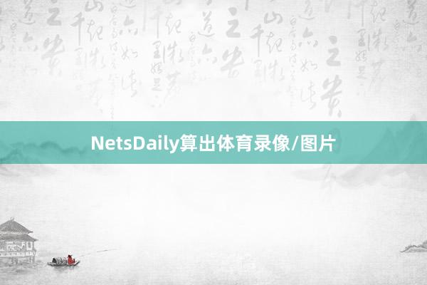 NetsDaily算出体育录像/图片