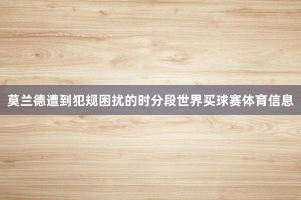 莫兰德遭到犯规困扰的时分段世界买球赛体育信息