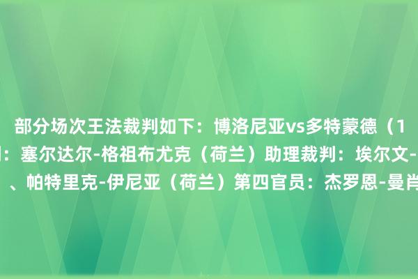 部分场次王法裁判如下：博洛尼亚vs多特蒙德（1月22日4:00）主裁判：塞尔达尔-格祖布尤克（荷兰）助理裁判：埃尔文-泽因斯特拉（荷兰）、帕特里克-伊尼亚（荷兰）第四官员：杰罗恩-曼肖特（荷兰）VAR：波尔-范伯克尔（荷兰）AVAR：费达伊-桑（瑞士）利物浦vs里尔（1月22日4:00）主裁判：菲利克斯-兹瓦耶（德国）助理裁判：罗伯特-肯普特（德国）、克里斯蒂安-迪茨（德国）第四官员：弗洛里安-巴蒂斯图布纳（德国）VAR：巴斯蒂安-丹克特（德国）AVAR：索伦-斯托克斯（德国）本菲卡vs巴萨（1月22日4:00）主裁判：丹尼-马克列（荷兰）助理裁判：赫塞尔-斯特赫斯特拉（荷兰）、扬-德弗里斯（荷兰）第四官员：阿拉德-林德霍特（荷兰）VAR：罗伯-迪佩林克（荷兰）VAR：丹尼斯-希格勒（荷兰）马竞vs勒沃库森（1月22日4:00）主裁判：马萨（意大利）助理裁判：希罗-卡尔博内（意大利）、斯特法诺-阿拉西奥（意大利）第四官员：迈克尔-法布里（意大利）VAR：亚历山德罗-迪保罗（意大利）AVAR：丹尼尔-奇菲（意大利）布鲁日vs尤文（1月22日4:00）主裁判：巴斯蒂恩（法国）助理裁判：扎克拉尼（法国）、贝托米厄（法国）第四官员：托马斯-伦纳德（法国）VAR：德拉奥德（法国）AVAR：布里萨德（法国）    体育赛事直播