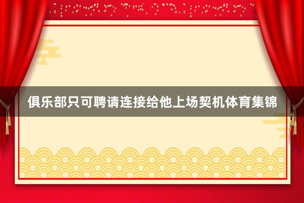 俱乐部只可聘请连接给他上场契机体育集锦