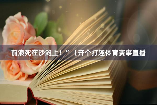 前浪死在沙滩上！”（开个打趣体育赛事直播