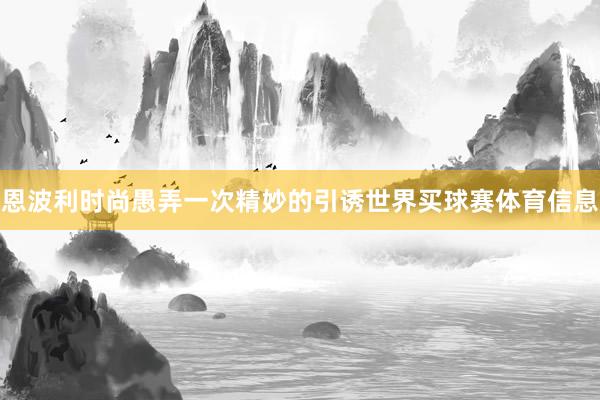 恩波利时尚愚弄一次精妙的引诱世界买球赛体育信息