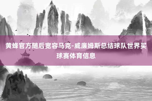 黄蜂官方随后宽容马克-威廉姆斯总结球队世界买球赛体育信息
