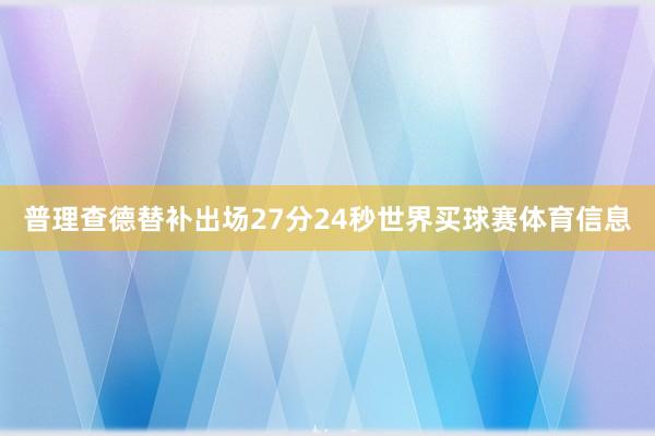 普理查德替补出场27分24秒世界买球赛体育信息