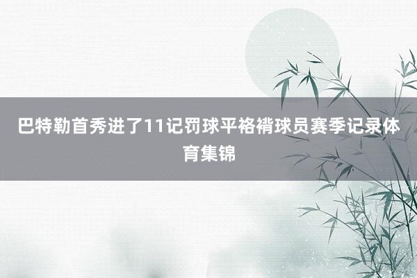 巴特勒首秀进了11记罚球平袼褙球员赛季记录体育集锦