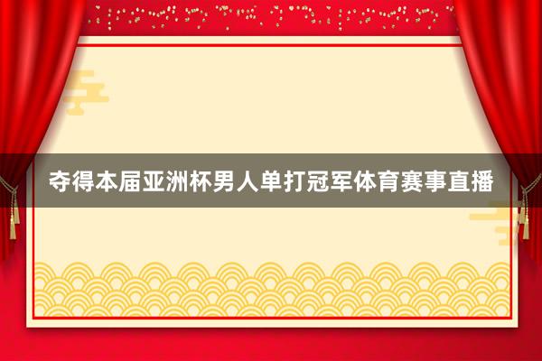 夺得本届亚洲杯男人单打冠军体育赛事直播