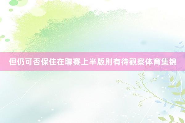但仍可否保住在聯賽上半版則有待觀察体育集锦