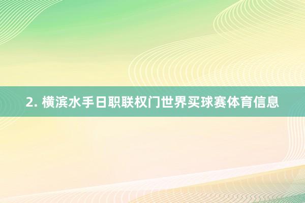 2. 横滨水手日职联权门世界买球赛体育信息