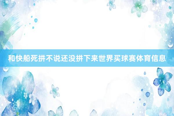 和快船死拼不说还没拼下来世界买球赛体育信息