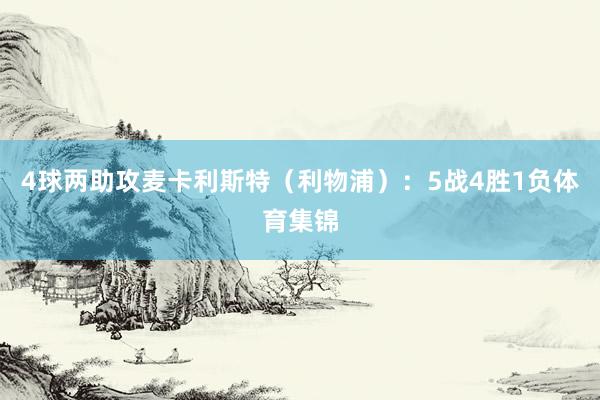 4球两助攻麦卡利斯特(利物浦):5战4胜1负体育集锦