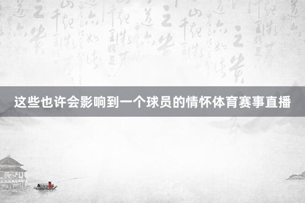 这些也许会影响到一个球员的情怀体育赛事直播