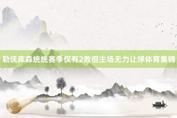 勒沃库森统统赛季仅有2败但主场无力让球体育集锦