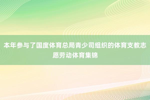 本年参与了国度体育总局青少司组织的体育支教志愿劳动体育集锦