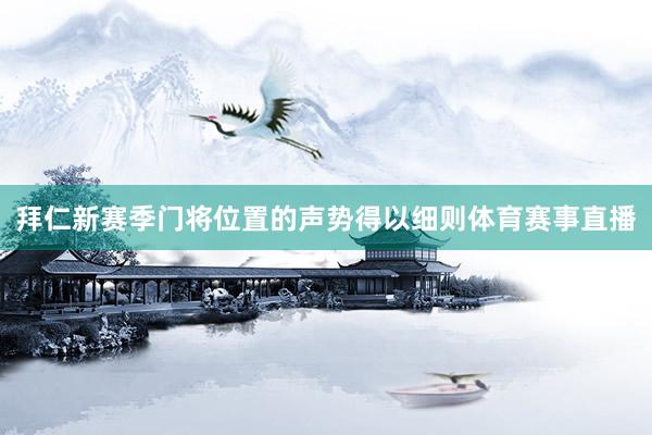 拜仁新赛季门将位置的声势得以细则体育赛事直播