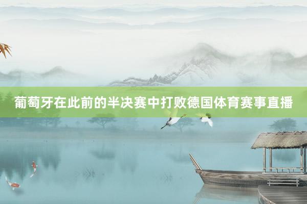 葡萄牙在此前的半决赛中打败德国体育赛事直播