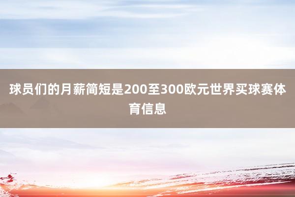 球员们的月薪简短是200至300欧元世界买球赛体育信息
