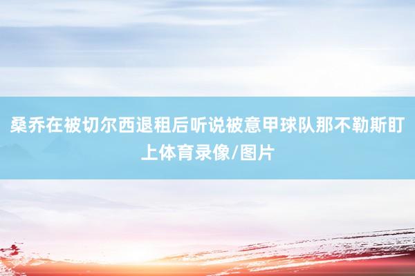 桑乔在被切尔西退租后听说被意甲球队那不勒斯盯上体育录像/图片