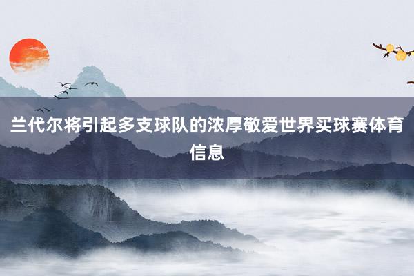 兰代尔将引起多支球队的浓厚敬爱世界买球赛体育信息