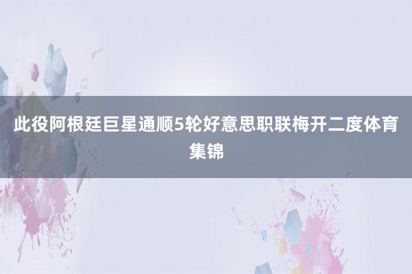此役阿根廷巨星通顺5轮好意思职联梅开二度体育集锦