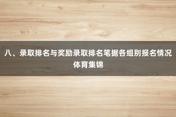 八、录取排名与奖励录取排名笔据各组别报名情况体育集锦