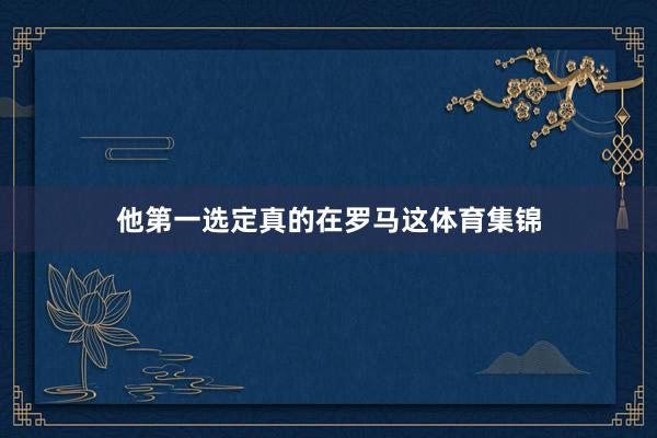 他第一选定真的在罗马这体育集锦