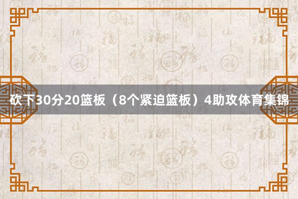 砍下30分20篮板（8个紧迫篮板）4助攻体育集锦