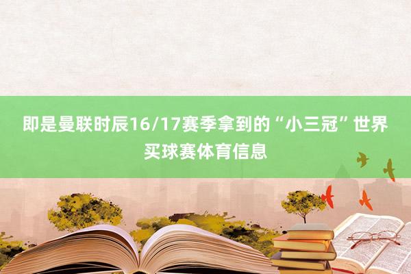 即是曼联时辰16/17赛季拿到的“小三冠”世界买球赛体育信息