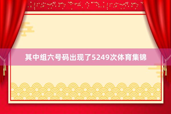 其中组六号码出现了5249次体育集锦