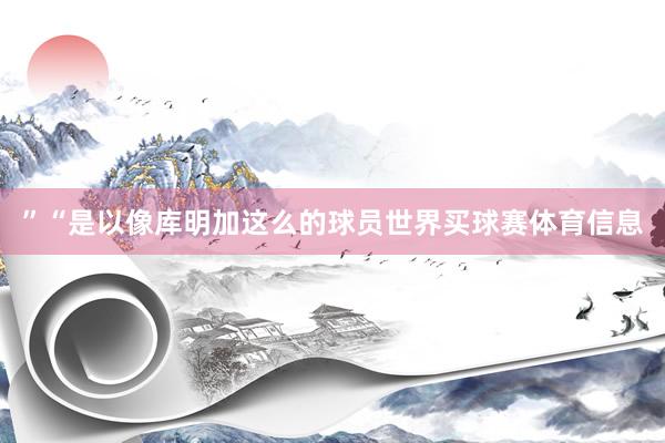”“是以像库明加这么的球员世界买球赛体育信息