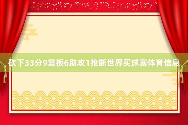 砍下33分9篮板6助攻1抢断世界买球赛体育信息