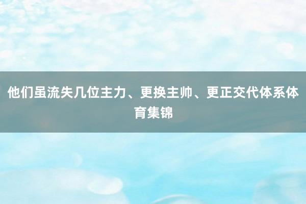 他们虽流失几位主力、更换主帅、更正交代体系体育集锦