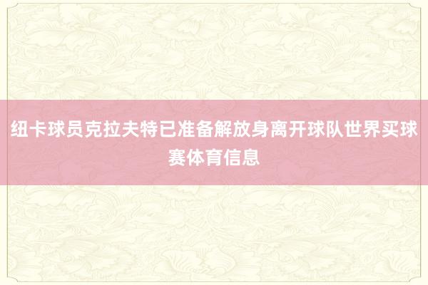 纽卡球员克拉夫特已准备解放身离开球队世界买球赛体育信息