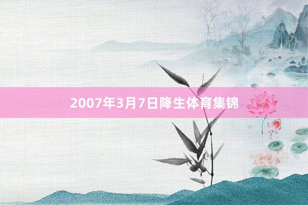 2007年3月7日降生体育集锦