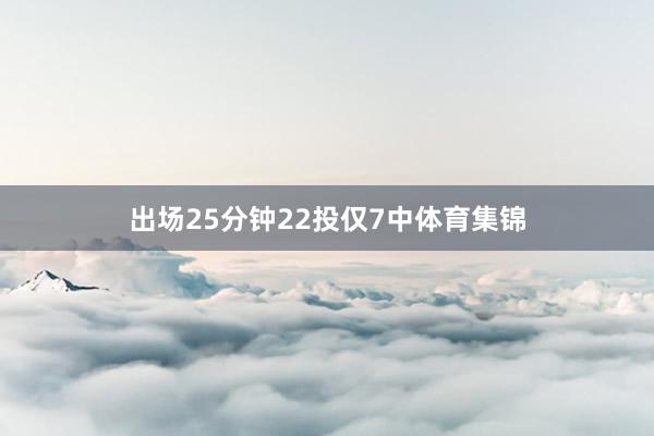 出场25分钟22投仅7中体育集锦
