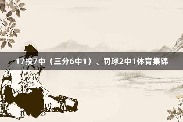 17投7中（三分6中1）、罚球2中1体育集锦