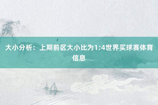 大小分析：上期前区大小比为1:4世界买球赛体育信息