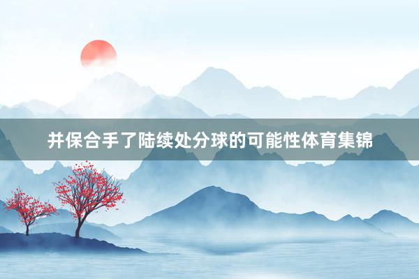 并保合手了陆续处分球的可能性体育集锦