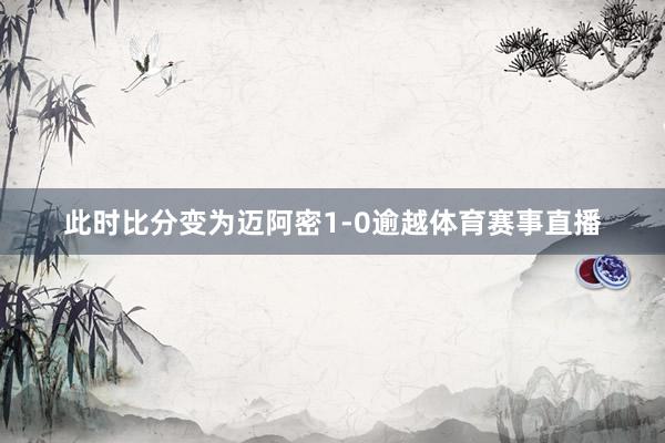 此时比分变为迈阿密1-0逾越体育赛事直播