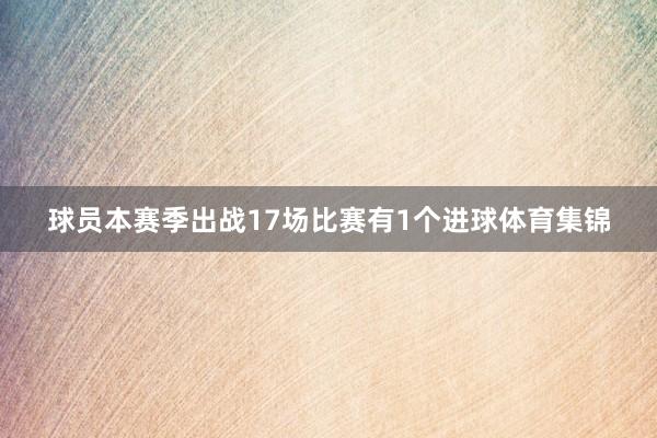 球员本赛季出战17场比赛有1个进球体育集锦