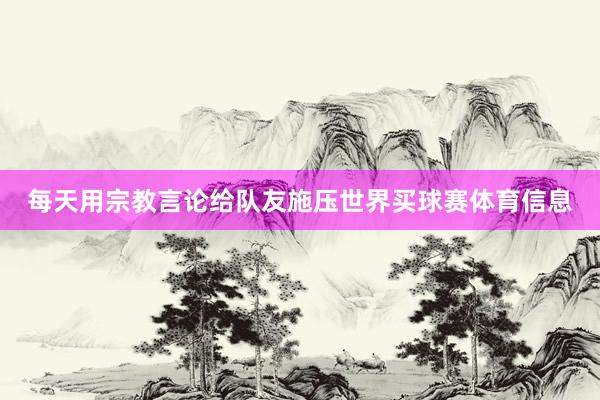 每天用宗教言论给队友施压世界买球赛体育信息