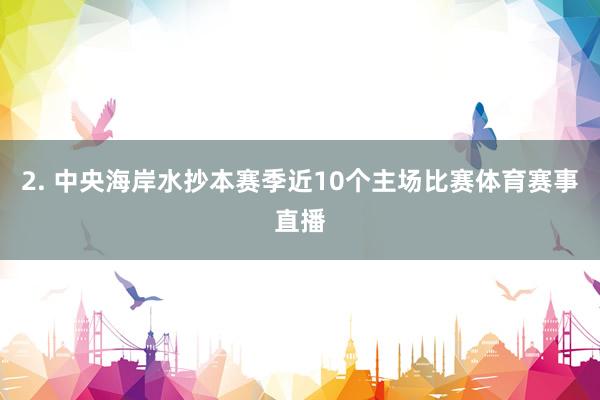 2. 中央海岸水抄本赛季近10个主场比赛体育赛事直播