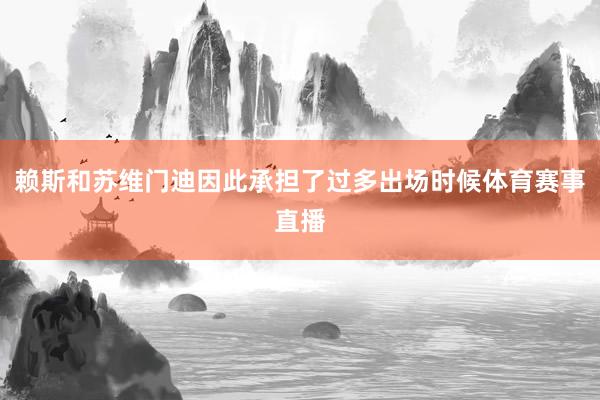 赖斯和苏维门迪因此承担了过多出场时候体育赛事直播