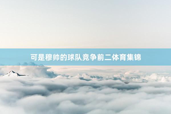 可是穆帅的球队竞争前二体育集锦