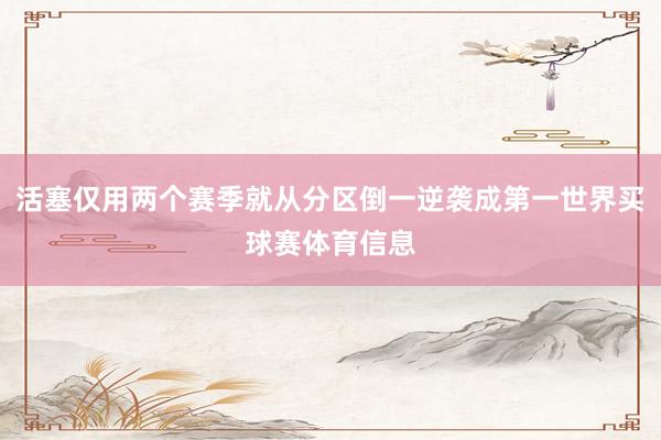 活塞仅用两个赛季就从分区倒一逆袭成第一世界买球赛体育信息