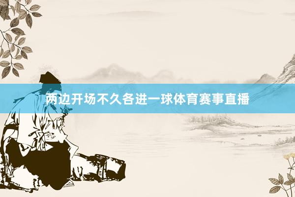 两边开场不久各进一球体育赛事直播