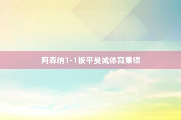 阿森纳1-1扳平曼城体育集锦