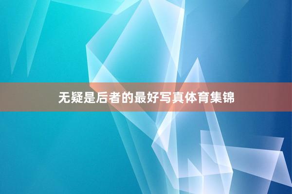 无疑是后者的最好写真体育集锦
